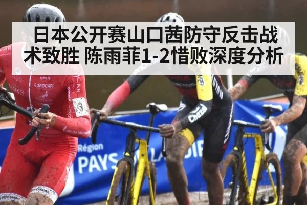日本公开赛山口茜防守反击战术致胜 陈雨菲1-2惜败深度分析
