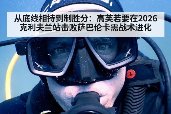 从底线相持到制胜分：高芙若要在2026克利夫兰站击败萨巴伦卡需战术进化